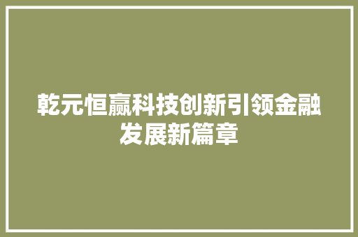 乾元恒赢科技创新引领金融发展新篇章