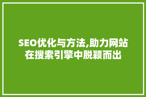 SEO优化与方法,助力网站在搜索引擎中脱颖而出