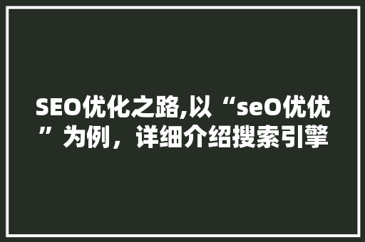 SEO优化之路,以“seO优优”为例，详细介绍搜索引擎优化步骤