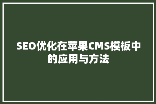 SEO优化在苹果CMS模板中的应用与方法