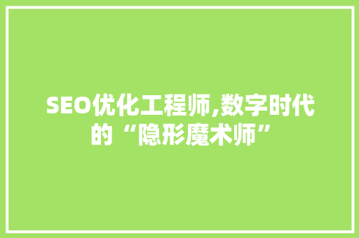 SEO优化工程师,数字时代的“隐形魔术师”
