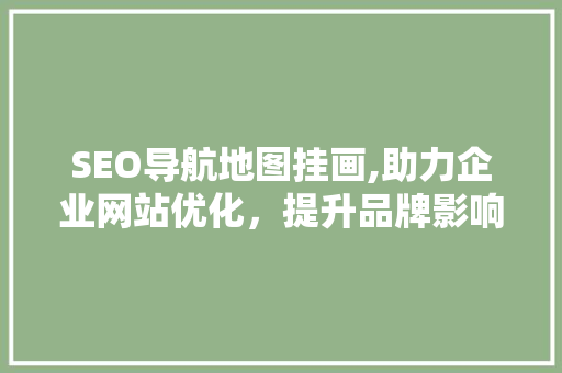 SEO导航地图挂画,助力企业网站优化，提升品牌影响力