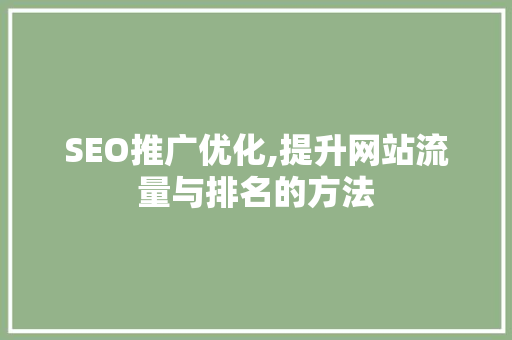 SEO推广优化,提升网站流量与排名的方法