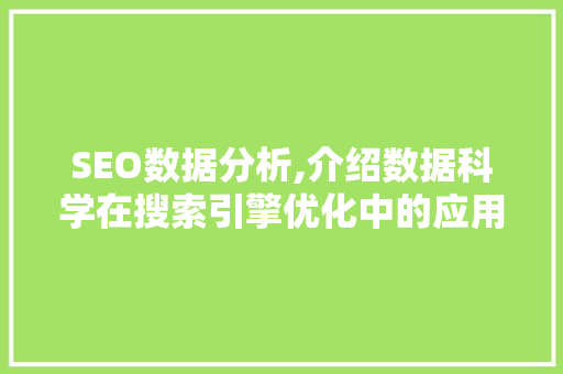 SEO数据分析,介绍数据科学在搜索引擎优化中的应用