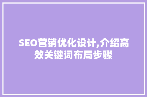SEO营销优化设计,介绍高效关键词布局步骤