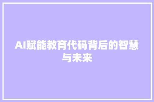 AI赋能教育代码背后的智慧与未来