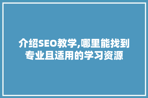 介绍SEO教学,哪里能找到专业且适用的学习资源