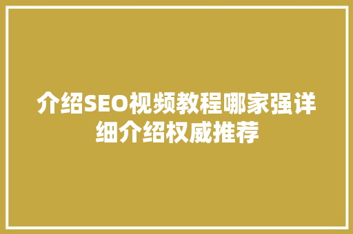 介绍SEO视频教程哪家强详细介绍权威推荐