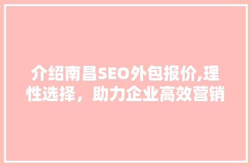 介绍南昌SEO外包报价,理性选择，助力企业高效营销