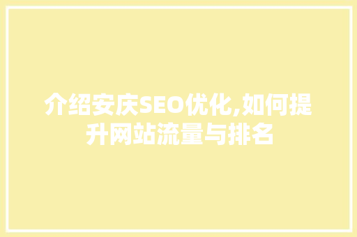介绍安庆SEO优化,如何提升网站流量与排名  第1张