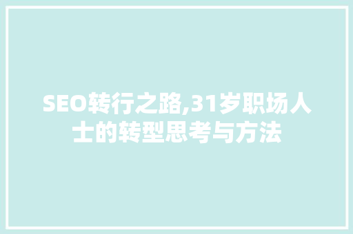 SEO转行之路,31岁职场人士的转型思考与方法