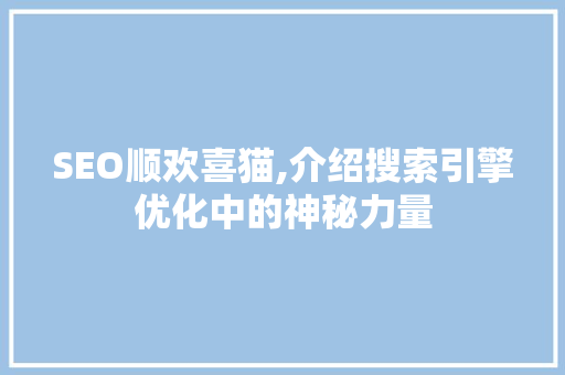 SEO顺欢喜猫,介绍搜索引擎优化中的神秘力量  第1张