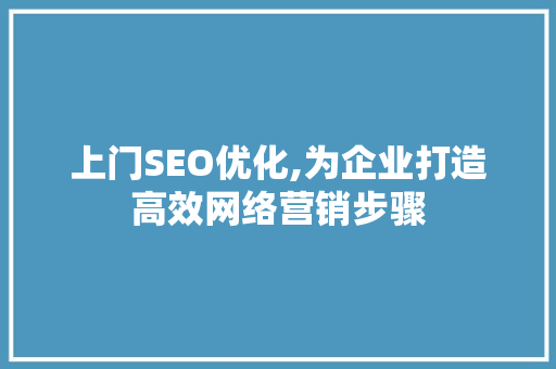 上门SEO优化,为企业打造高效网络营销步骤
