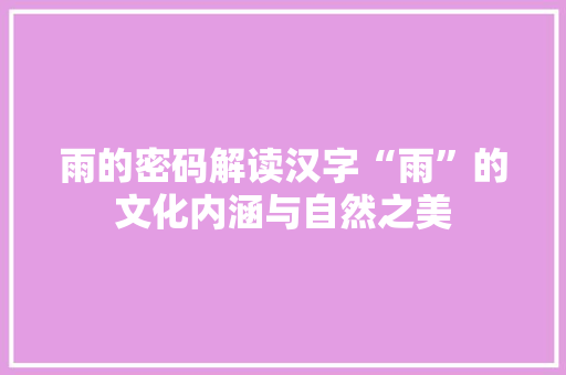 雨的密码解读汉字“雨”的文化内涵与自然之美