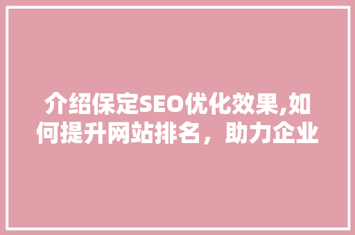 介绍保定SEO优化效果,如何提升网站排名，助力企业腾飞  第1张