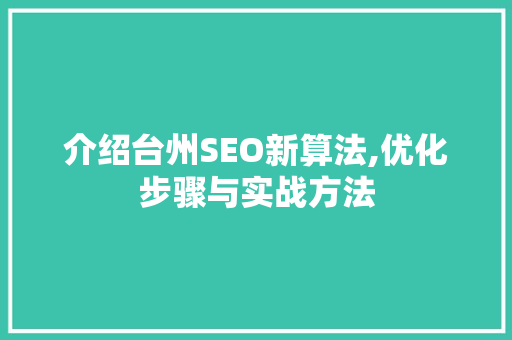 介绍台州SEO新算法,优化步骤与实战方法