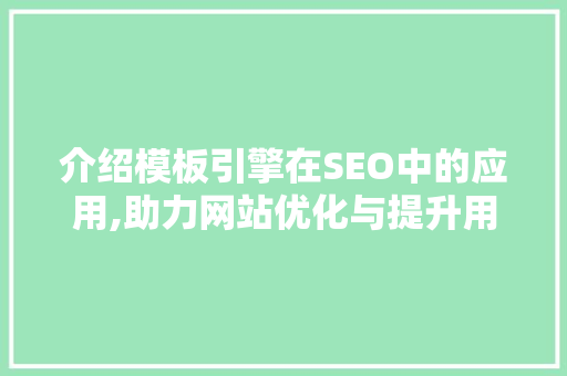 介绍模板引擎在SEO中的应用,助力网站优化与提升用户体验
