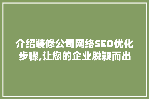 介绍装修公司网络SEO优化步骤,让您的企业脱颖而出