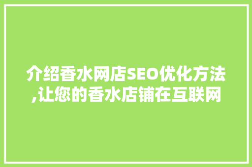 介绍香水网店SEO优化方法,让您的香水店铺在互联网脱颖而出