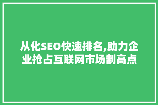 从化SEO快速排名,助力企业抢占互联网市场制高点