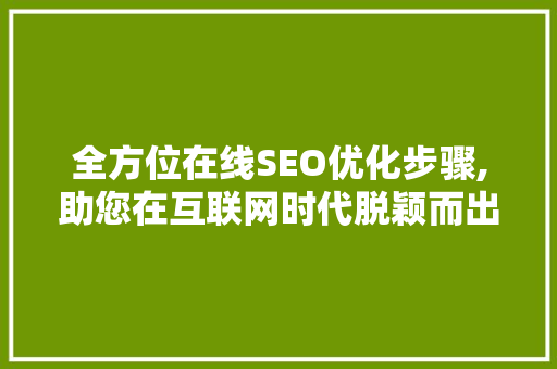 全方位在线SEO优化步骤,助您在互联网时代脱颖而出