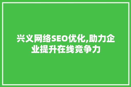 兴义网络SEO优化,助力企业提升在线竞争力