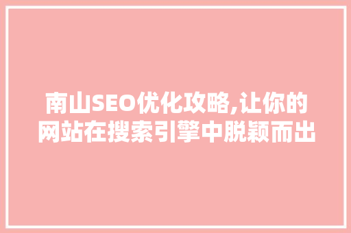 南山SEO优化攻略,让你的网站在搜索引擎中脱颖而出  第1张