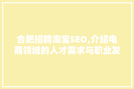 合肥招聘淘宝SEO,介绍电商领域的人才需求与职业发展