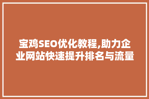 宝鸡SEO优化教程,助力企业网站快速提升排名与流量
