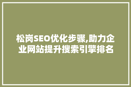 松岗SEO优化步骤,助力企业网站提升搜索引擎排名