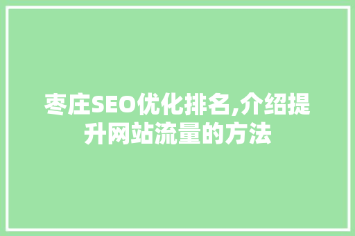 枣庄SEO优化排名,介绍提升网站流量的方法
