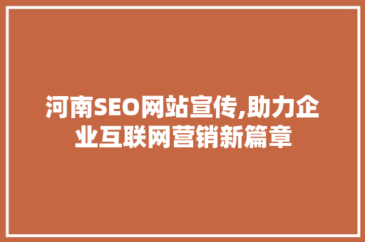 河南SEO网站宣传,助力企业互联网营销新篇章
