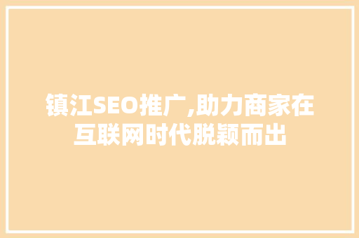 镇江SEO推广,助力商家在互联网时代脱颖而出
