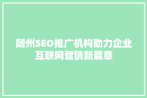 随州SEO推广机构助力企业互联网营销新篇章
