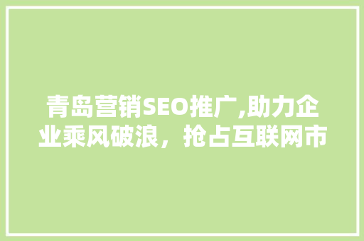 青岛营销SEO推广,助力企业乘风破浪，抢占互联网市场先机