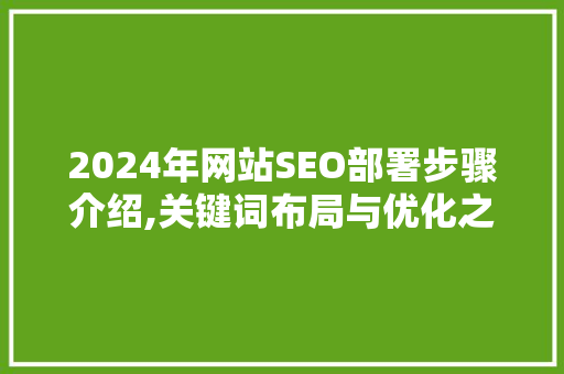 2024年网站SEO部署步骤介绍,关键词布局与优化之路