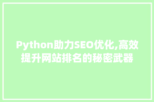 Python助力SEO优化,高效提升网站排名的秘密武器
