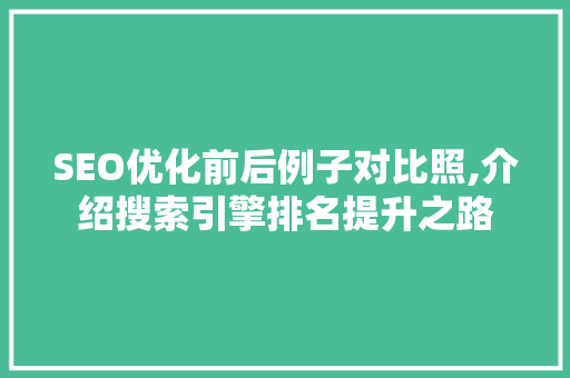 SEO优化前后例子对比照,介绍搜索引擎排名提升之路