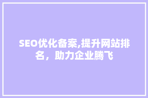 SEO优化备案,提升网站排名，助力企业腾飞