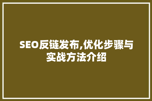 SEO反链发布,优化步骤与实战方法介绍
