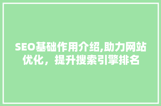 SEO基础作用介绍,助力网站优化，提升搜索引擎排名