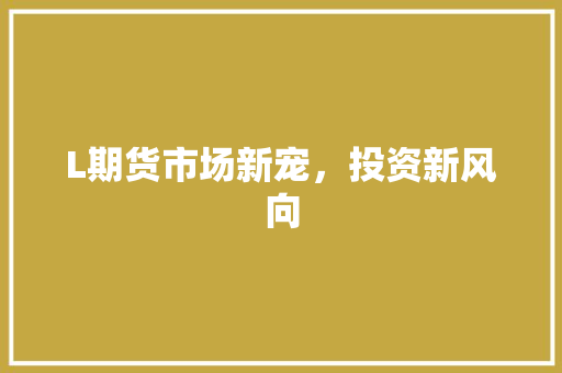 L期货市场新宠，投资新风向