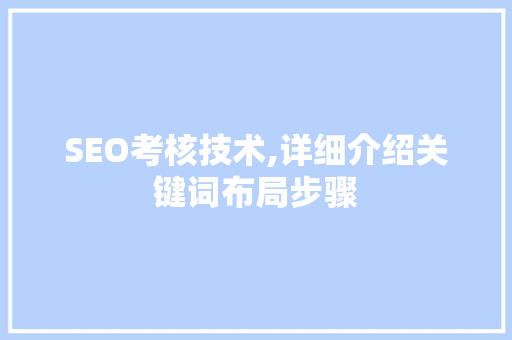 SEO考核技术,详细介绍关键词布局步骤