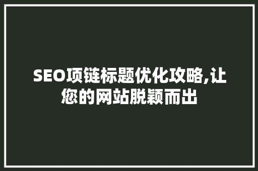 SEO项链标题优化攻略,让您的网站脱颖而出