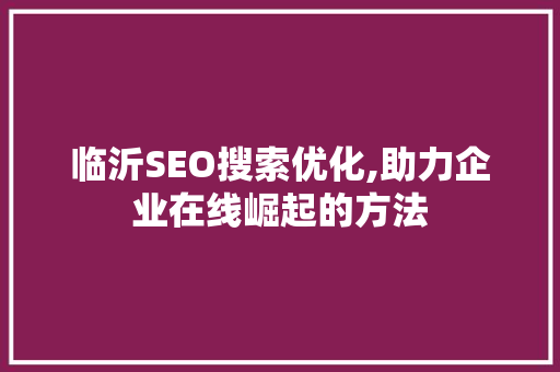 临沂SEO搜索优化,助力企业在线崛起的方法