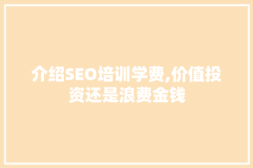 介绍SEO培训学费,价值投资还是浪费金钱