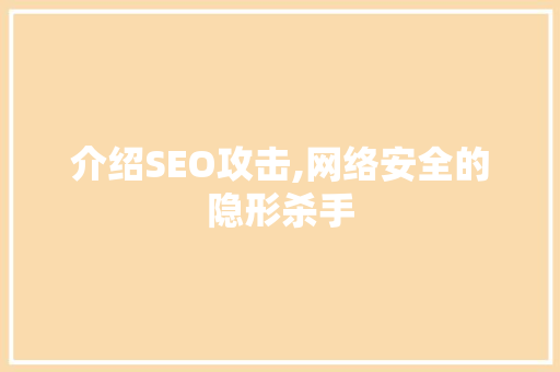 介绍SEO攻击,网络安全的隐形杀手