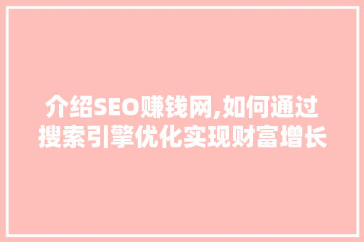 介绍SEO赚钱网,如何通过搜索引擎优化实现财富增长