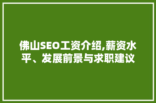 佛山SEO工资介绍,薪资水平、发展前景与求职建议