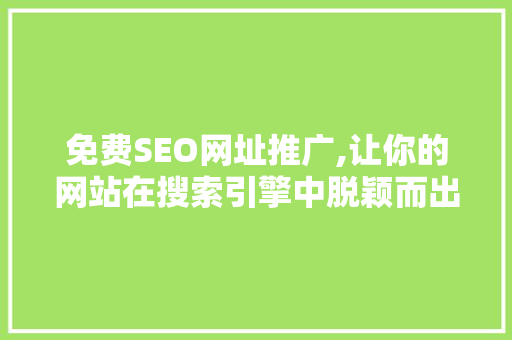 免费SEO网址推广,让你的网站在搜索引擎中脱颖而出